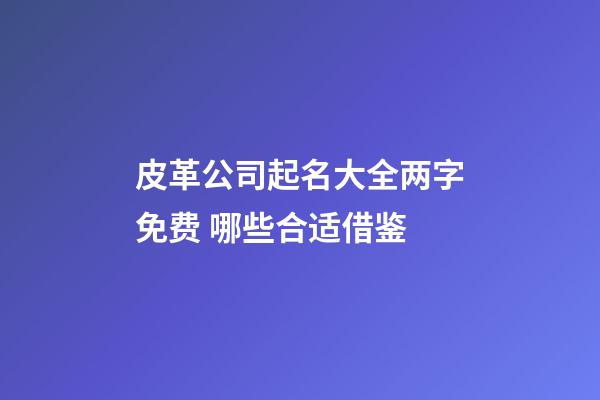 皮革公司起名大全两字免费 哪些合适借鉴-第1张-公司起名-玄机派